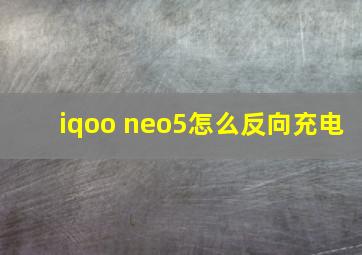 iqoo neo5怎么反向充电